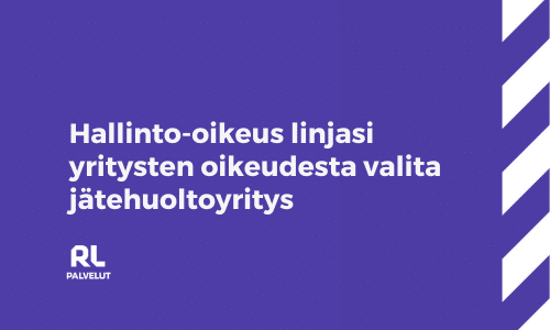 Hallinto-oikeus linjasi yritysten oikeudesta valita jätehuoltoyritys